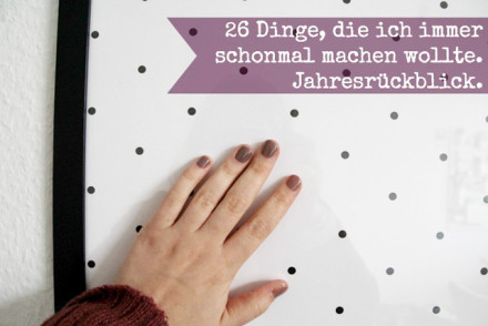 26 Dinge die ich immer schonmla machen wollte Rückblick